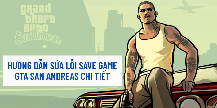 Hướng dẫn sửa lỗi Save game GTA San Andreas chi tiết